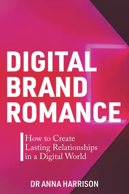 Digital Brand Romance: How to Create Lasting Relationships in a Digital World - Paperback