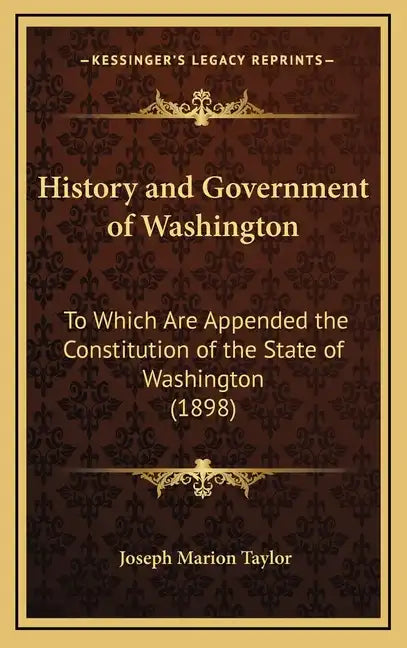 History and Government of Washington: To Which Are Appended the Constitution of the State of Washington (1898) - Hardcover