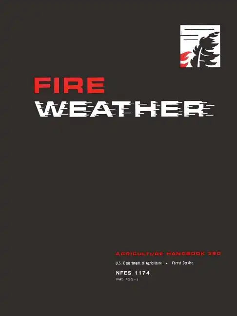 Fire Weather: A Guide for Application of Meteorological Information to Forest Fire Control Operations - Agriculture Handbook 360 - Paperback