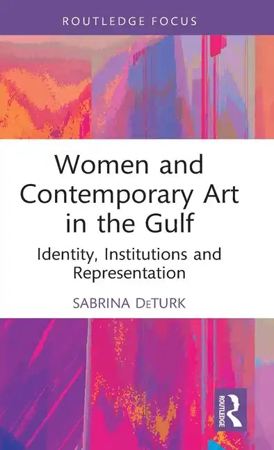Women and Contemporary Art in the Gulf: Identity, Institutions and Representation - Hardcover