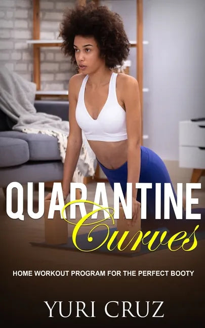 Quarantine Curves: Home Workout Program for the Perfect Booty - Paperback