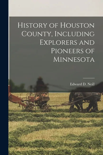History of Houston County, Including Explorers and Pioneers of Minnesota - Paperback
