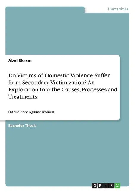 Do Victims of Domestic Violence Suffer from Secondary Victimization? An Exploration Into the Causes, Processes and Treatments: On Violence Against Wom - Paperback