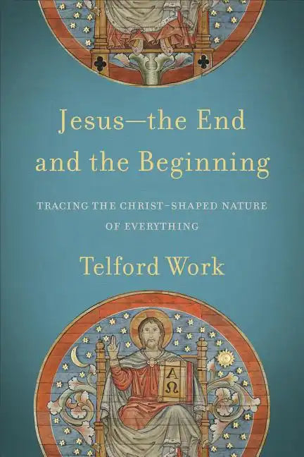 Jesus--The End and the Beginning: Tracing the Christ-Shaped Nature of Everything - Paperback