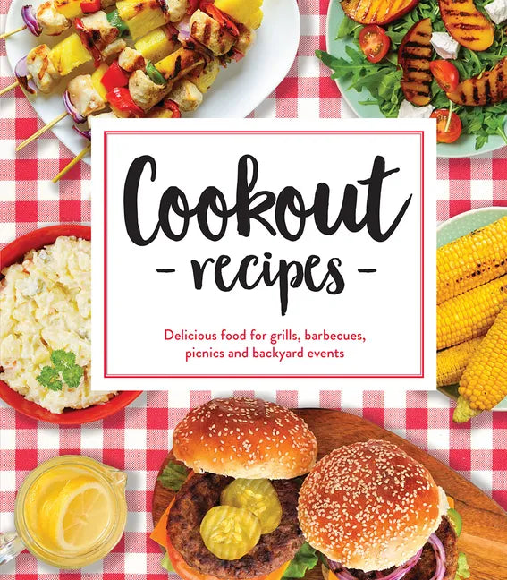 Cookout Recipes: Delicious Food for Grills, Barbecues, Picnics and Backyard Events - Hardcover
