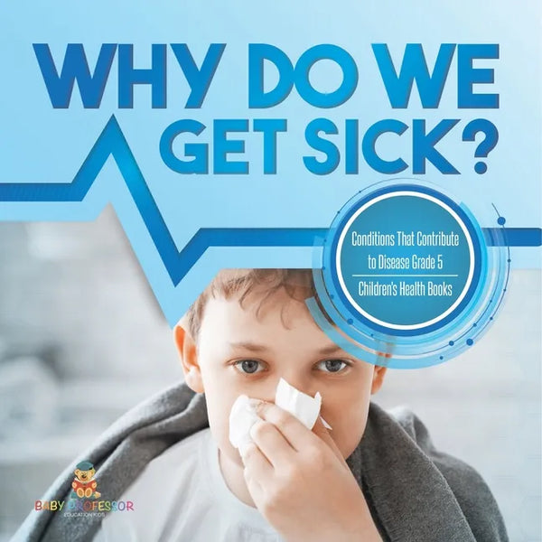 Why Do We Get Sick? Conditions That Contribute to Disease Grade 5 Children's Health Books - Paperback