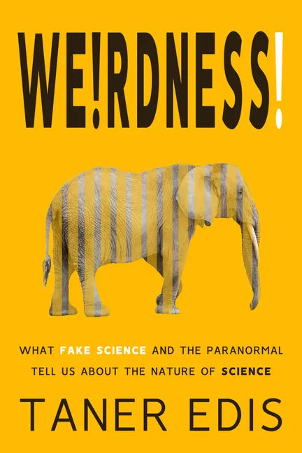 Weirdness!: What Fake Science and the Paranormal Tell Us about the Nature of Science - Paperback