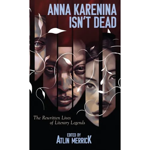 Anna Karenina Isn't Dead: The Rewritten Lives of Literary Legends - Hardcover