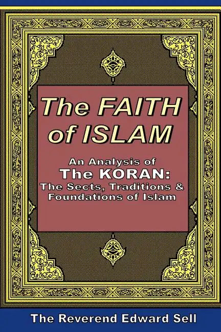 The Faith Of Islam: An Analysis Of The Korán: The Sects, Traditions & Foundations Of Islam - Paperback