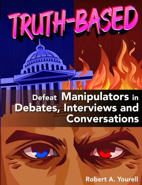 Truth-Based: Defeat Manipulators in Debates, Interviews, and Conversations - Paperback