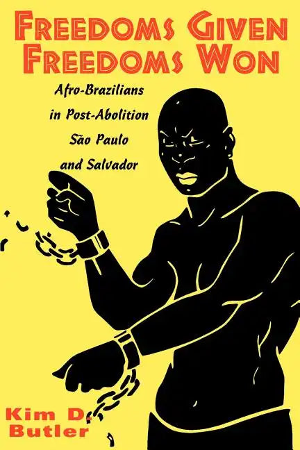 Freedoms Given, Freedoms Won: Afro-Brazilians in Post-Abolition São Paolo and Salvador - Paperback