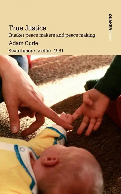 True Justice. Quaker Peace Makers and Peace Making - Paperback