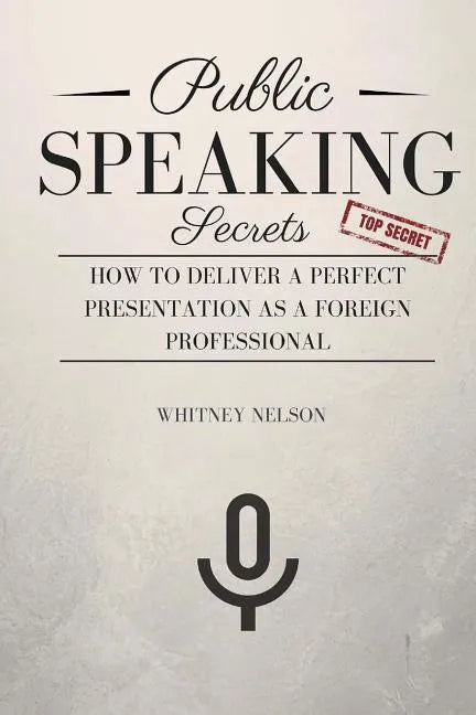 Public Speaking Secrets: How To Deliver A Perfect Presentation as a Foreign Professional - Paperback