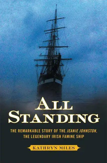 All Standing: The Remarkable Story of the Jeanie Johnston, the Legendary Irish Famine Ship - Paperback