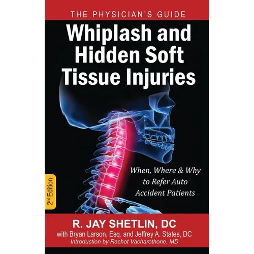 Whiplash and Hidden Soft Tissue Injuries: When, Where and Why to Refer Auto Accident Patients - Paperback