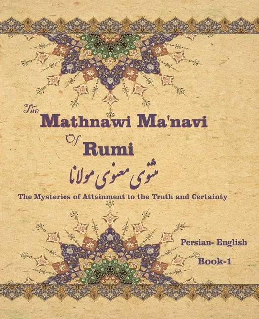 The Mathnawi Maˈnavi of Rumi, Book-1: The Mysteries of Attainment to the Truth and Certainty - Paperback