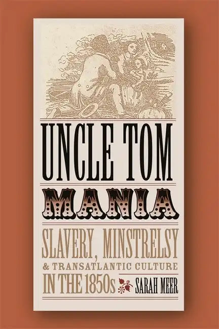 Uncle Tom Mania: Slavery, Minstrelsy, and Transatlantic Culture in the 1850s - Paperback