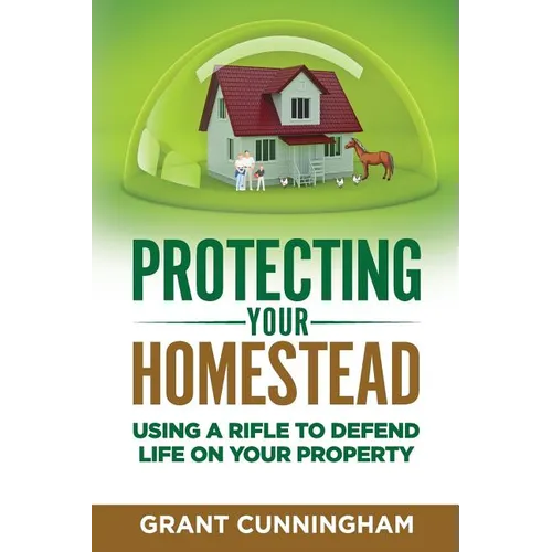 Protecting Your Homestead: Using a Rifle to Defend Life on Your Property - Paperback