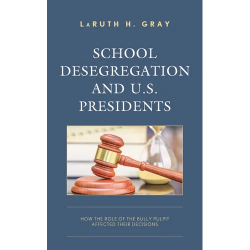 School Desegregation and U.S. Presidents: How the Role of the Bully Pulpit Affected Their Decisions - Paperback