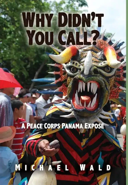 Why Didn't You Call?: A Peace Corps Panama Exposé - Hardcover