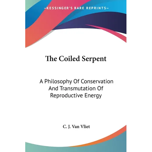 The Coiled Serpent: A Philosophy Of Conservation And Transmutation Of Reproductive Energy - Paperback