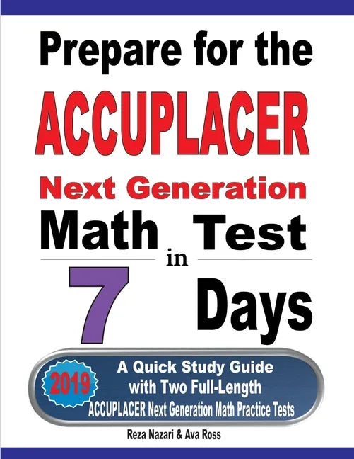 Prepare for the ACCUPLACER Next Generation Math Test in 7 Days: A Quick Study Guide with Two Full-Length ACCUPLACER Math Practice Tests - Paperback