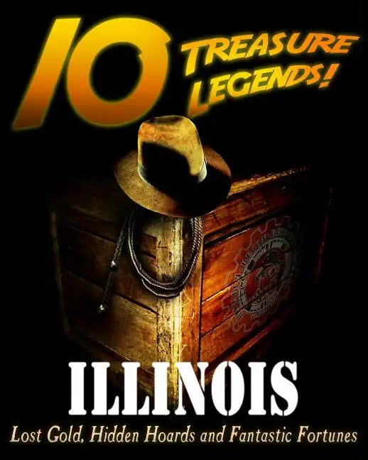 10 Treasure Legends! Illinois: Lost Gold, Hidden Hoards and Fantastic Fortunes - Paperback