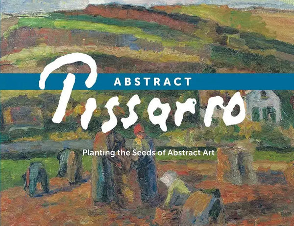 Abstract Pissarro: Planting the Seeds of Abstract Art - Paperback