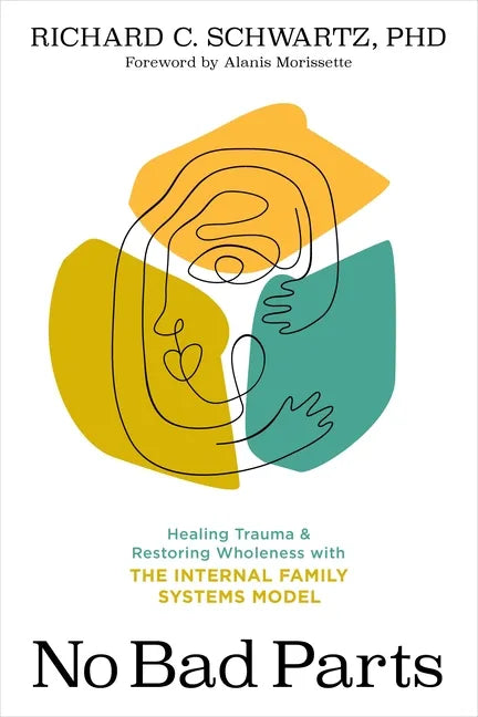 No Bad Parts: Healing Trauma and Restoring Wholeness with the Internal Family Systems Model - Paperback