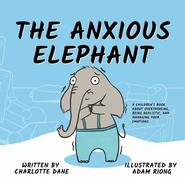 The Anxious Elephant: A Children's Book About Overthinking, Being Realistic, and Managing Your Emotions - Paperback