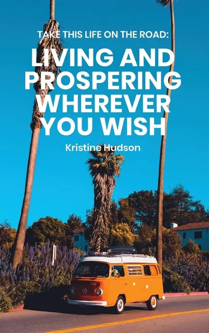 Take This Life On the Road: Living and Prospering Wherever You Wish - Hardcover