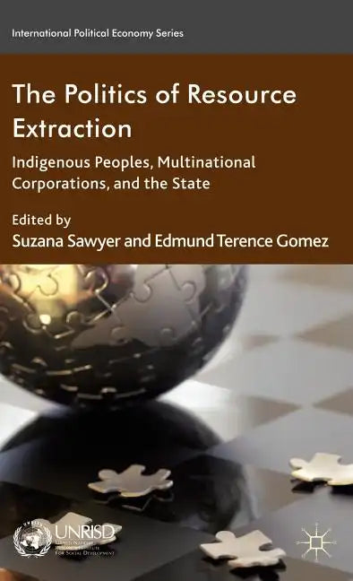 The Politics of Resource Extraction: Indigenous Peoples, Multinational Corporations, and the State - Hardcover