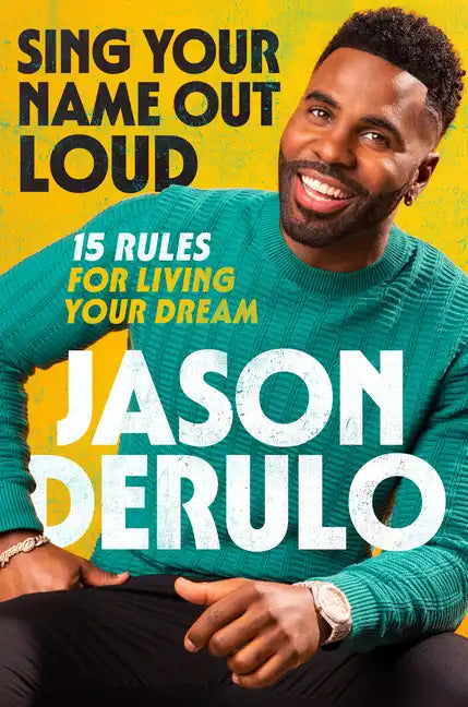 Sing Your Name Out Loud: 15 Rules for Living Your Dream, the Inspiring Story of Jason Derulo - Hardcover