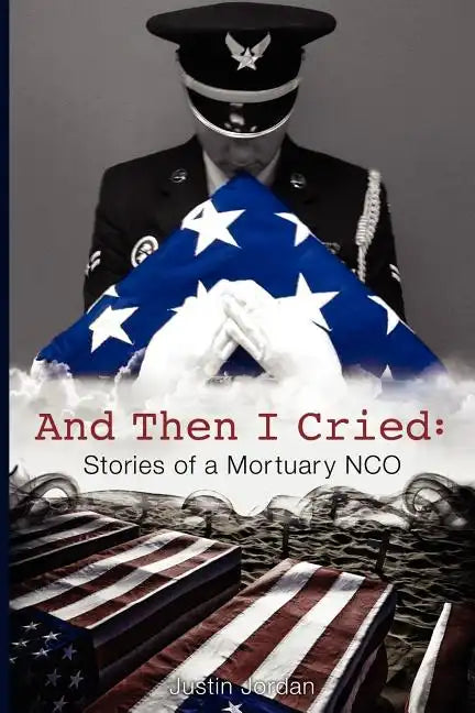 And Then I Cried: Stories of a Mortuary Nco - Paperback