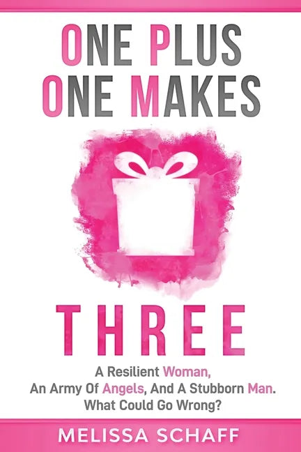 One Plus One Makes Three: A Resilient Woman, an Army of Angels, and a Stubborn Man. What Could Go Wrong? - Paperback
