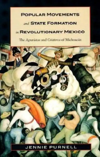 Popular Movements and State Formation in Revolutionary Mexico: The Agraristas and Cristeros of Michoacan - Paperback