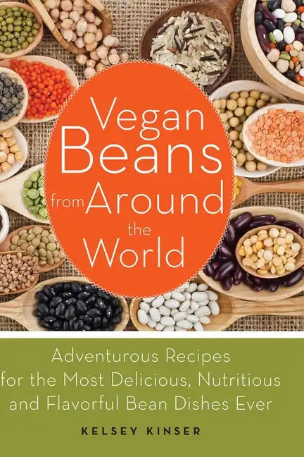 Vegan Beans from Around the World: Adventurous Recipes for the Most Delicious, Nutritious, and Flavorful Bean Dishes Ever - Paperback