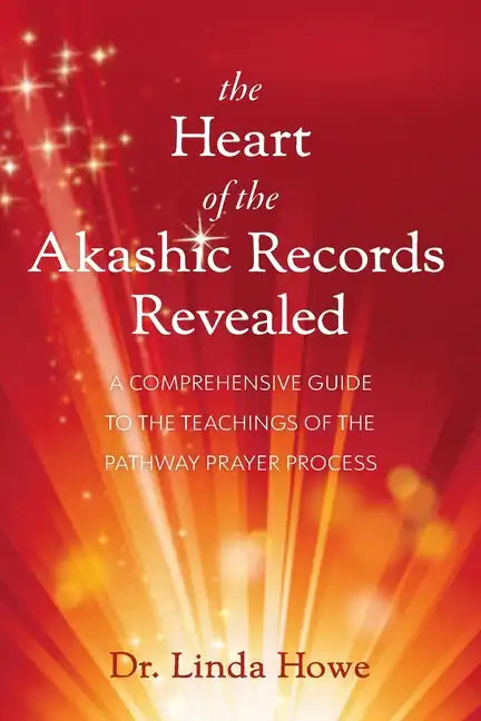 The Heart of the Akashic Records Revealed: A Comprehensive Guide to the Teachings of the Pathway Prayer Process - Paperback
