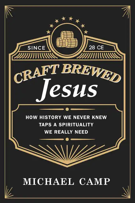 Craft Brewed Jesus: How History We Never Knew Taps a Spirituality We Really Need - Paperback