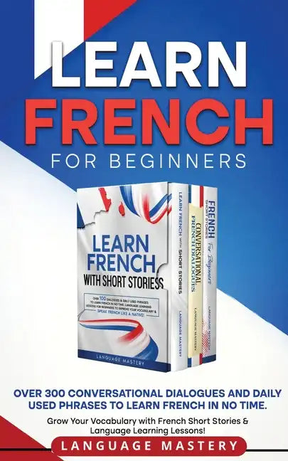 Learn French for Beginners: Over 300 Conversational Dialogues and Daily Used Phrases to Learn French in no Time. Grow Your Vocabulary with French - Paperback