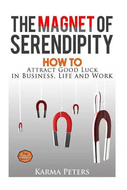 The Magnet of Serendipity: How to Attract Good Luck in Business, Life and Work - Paperback
