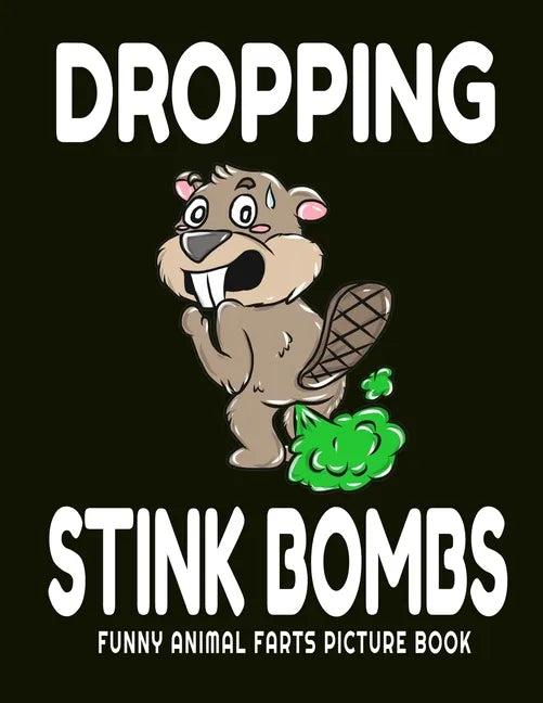 Dropping Stink Bombs Funny Animal Farts Picture Book: Farts From Animals A to Z, Creatures Cutting The Cheese, 8.5" X 11 Picture Book for Boys Ages 4- - Paperback