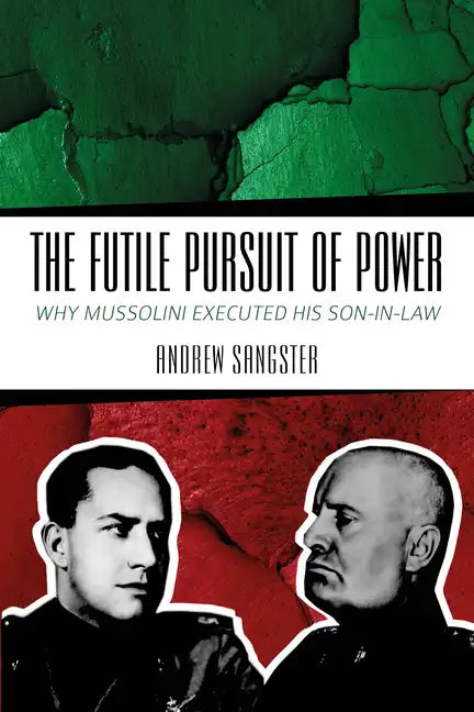 The Futile Pursuit of Power: Why Mussolini Executed His Son-In-Law - Paperback