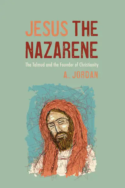 Jesus the Nazarene: The Talmud and the Founder of Christianity - Paperback