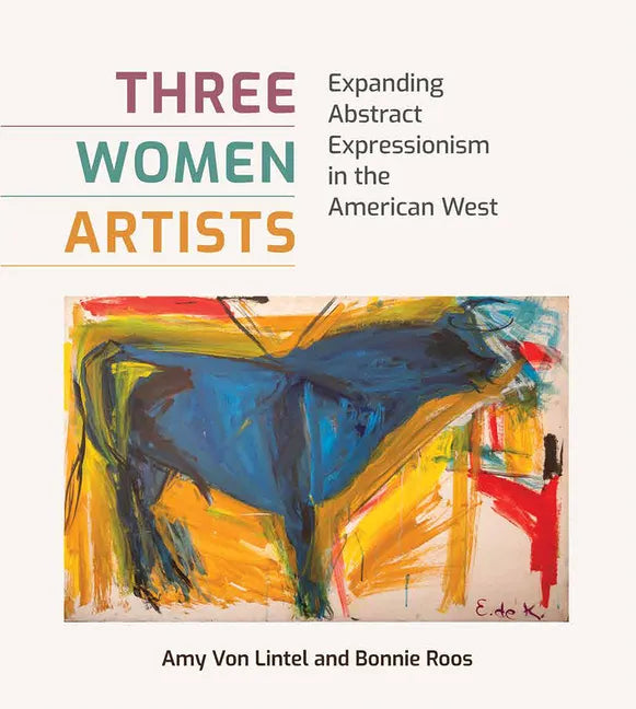 Three Women Artists: Expanding Abstract Expressionism in the American West - Hardcover