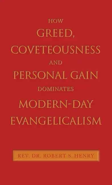 How Greed, Coveteousness and Personal Gain Dominates Modern-Day Evangelicalism - Hardcover