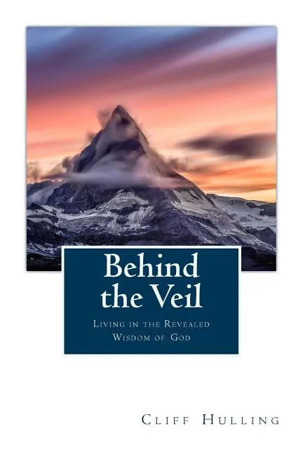 Behind the Veil: Living Within the Revealed Wisdom of God - Paperback