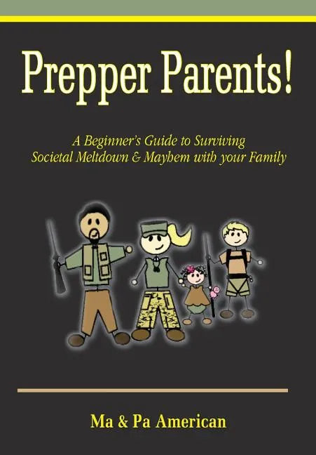 Prepper Parents! a Beginner's Guide to Surviving Societal Meltdown & Mayhem with Your Family - Paperback