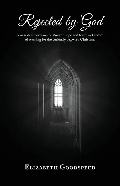 Rejected by God: A near death experience story of hope and truth and a word of warning for the curiously wayward Christian. - Paperback
