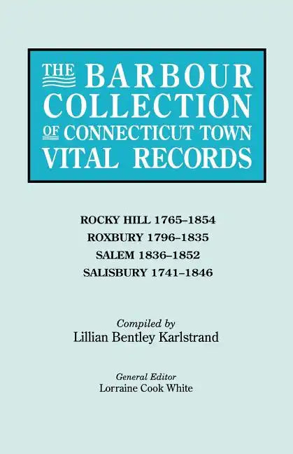 Barbour Collection of Connecticut Town Vital Records. Volume 37: Rocky Hill 1765-1854, Roxbury 1796-1835, Salem 1836-1852, Salisbury 1741-1846 - Paperback